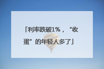 利率跌破1%，“收蛋”的年轻人多了