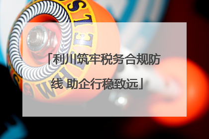 利川筑牢税务合规防线 助企行稳致远