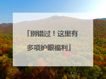 别错过！这里有多项护眼福利