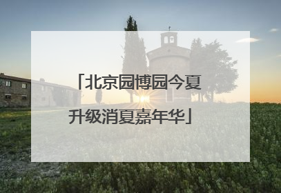 北京园博园今夏升级消夏嘉年华