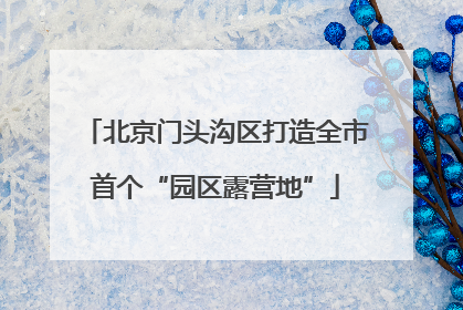 北京门头沟区打造全市首个“园区露营地”
