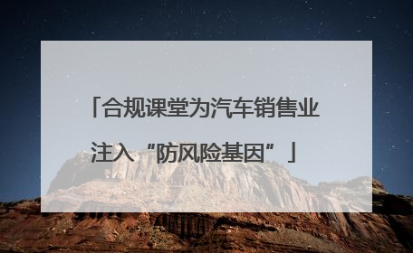 合规课堂为汽车销售业注入“防风险基因”