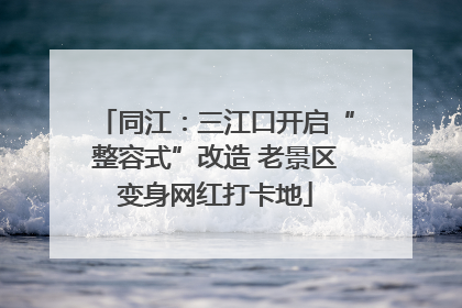 同江：三江口开启“整容式”改造 老景区变身网红打卡地