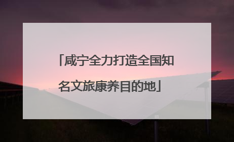 咸宁全力打造全国知名文旅康养目的地