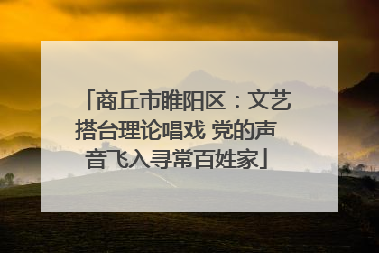 商丘市睢阳区：文艺搭台理论唱戏 党的声音飞入寻常百姓家
