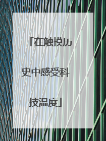 在触摸历史中感受科技温度