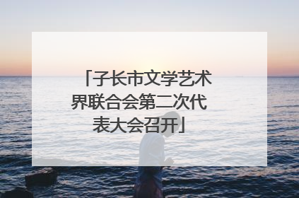 子长市文学艺术界联合会第二次代表大会召开