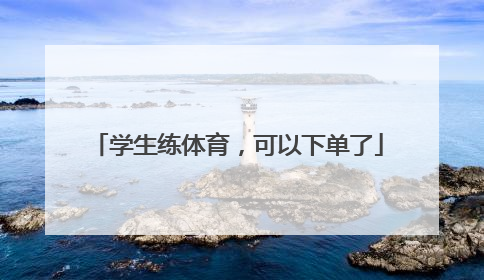 学生练体育，可以下单了