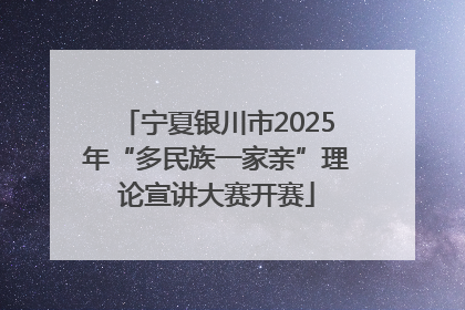 宁夏银川市2025年“多民族一家亲”理论宣讲大赛开赛
