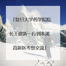 复旦大学药学院院长王建新一行到本溪高新区考察交流