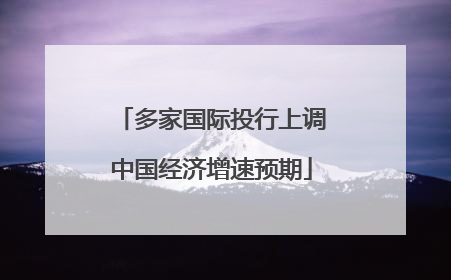 多家国际投行上调中国经济增速预期