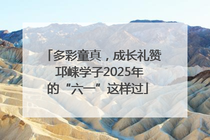 多彩童真，成长礼赞 邛崃学子2025年的“六一”这样过