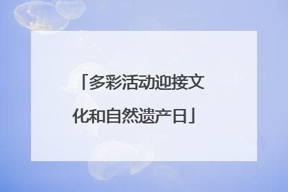 多彩活动迎接文化和自然遗产日