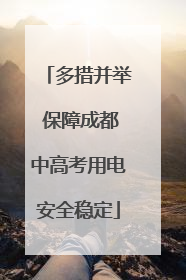 多措并举 保障成都中高考用电安全稳定
