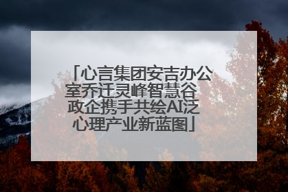 心言集团安吉办公室乔迁灵峰智慧谷 政企携手共绘AI泛心理产业新蓝图