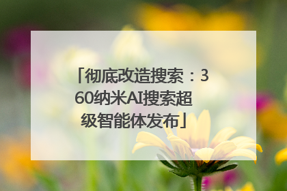 彻底改造搜索：360纳米AI搜索超级智能体发布