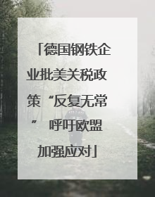 德国钢铁企业批美关税政策“反复无常” 呼吁欧盟加强应对