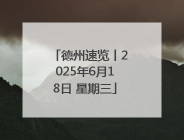 德州速览丨2025年6月18日 星期三
