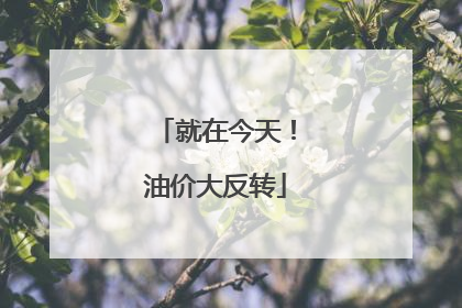 就在今天！油价大反转