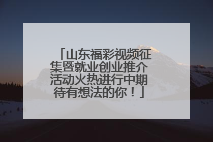 山东福彩视频征集暨就业创业推介活动火热进行中期待有想法的你！