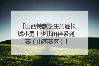 山西特教学生角逐长城小勇士少儿田径系列赛（山西赛区）