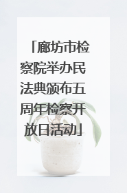 廊坊市检察院举办民法典颁布五周年检察开放日活动