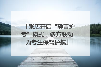 张店开启“静音护考”模式，多方联动为考生保驾护航