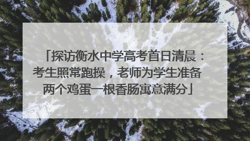 探访衡水中学高考首日清晨：考生照常跑操，老师为学生准备两个鸡蛋一根香肠寓意满分