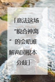 意法这场“貌合神离”的会晤难解两国根本分歧