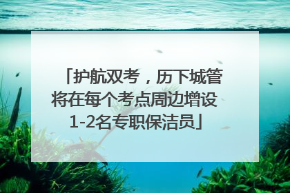 护航双考，历下城管将在每个考点周边增设1-2名专职保洁员