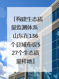 构建生态质量监测体系 山东在136个县域布设527个生态质量样地