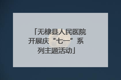 无棣县人民医院开展庆“七一”系列主题活动
