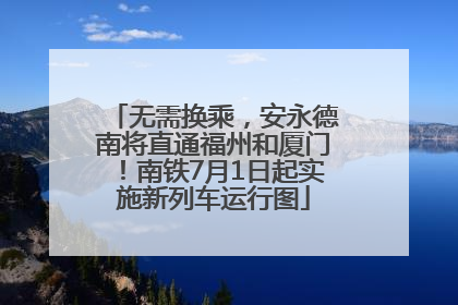 无需换乘，安永德南将直通福州和厦门！南铁7月1日起实施新列车运行图