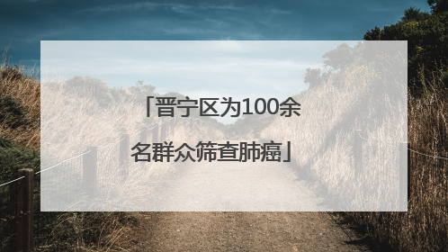 晋宁区为100余名群众筛查肺癌