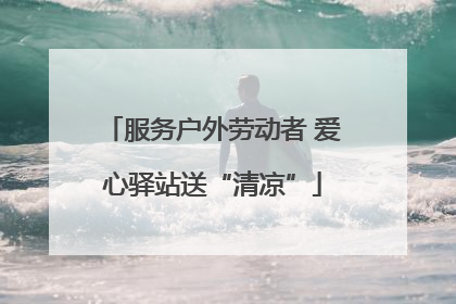 服务户外劳动者 爱心驿站送“清凉”