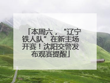 本周六，“辽宁铁人队”在新主场开赛！沈阳交警发布观赛提醒