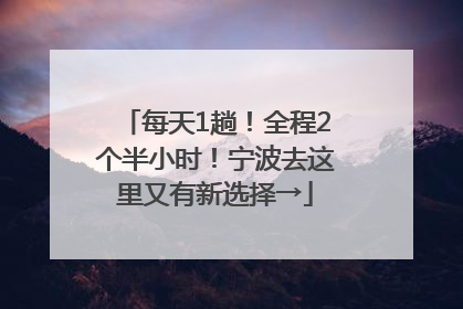 每天1趟！全程2个半小时！宁波去这里又有新选择→