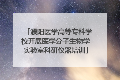 濮阳医学高等专科学校开展医学分子生物学实验室科研仪器培训