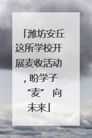 潍坊安丘这所学校开展麦收活动，盼学子 “麦” 向未来
