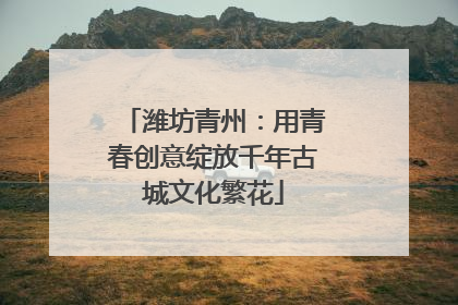 潍坊青州：用青春创意绽放千年古城文化繁花
