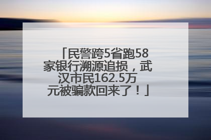 民警跨5省跑58家银行溯源追损，武汉市民162.5万元被骗款回来了！