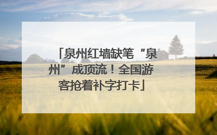 泉州红墙缺笔“泉州”成顶流！全国游客抢着补字打卡