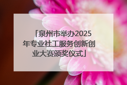 泉州市举办2025年专业社工服务创新创业大赛颁奖仪式