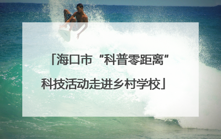 海口市“科普零距离”科技活动走进乡村学校