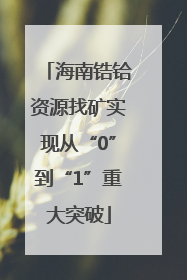 海南锆铪资源找矿实现从“0”到“1”重大突破