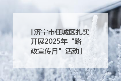 济宁市任城区扎实开展2025年“路政宣传月”活动