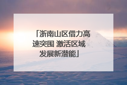 浙南山区借力高速突围 激活区域发展新潜能