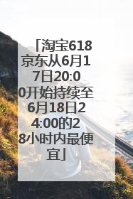 淘宝618京东从6月17日20:00开始持续至6月18日24:00的28小时内最便宜