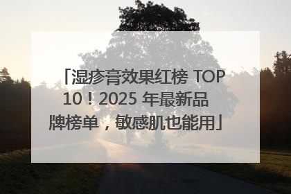 湿疹膏效果红榜 TOP10！2025 年最新品牌榜单，敏感肌也能用