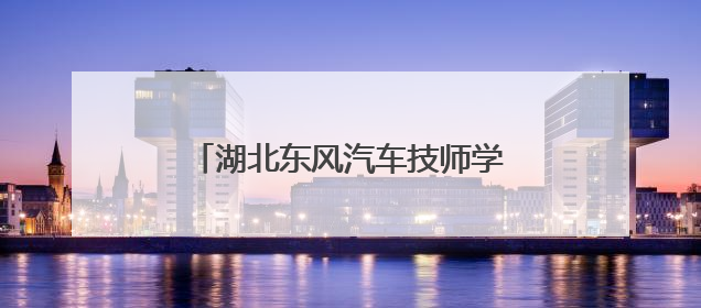湖北东风汽车技师学院举办职业教育体验暨校园开放周活动